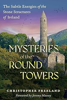 Mysteries of the Round Towers: The Subtle Energies of the Stone Structures of Ireland