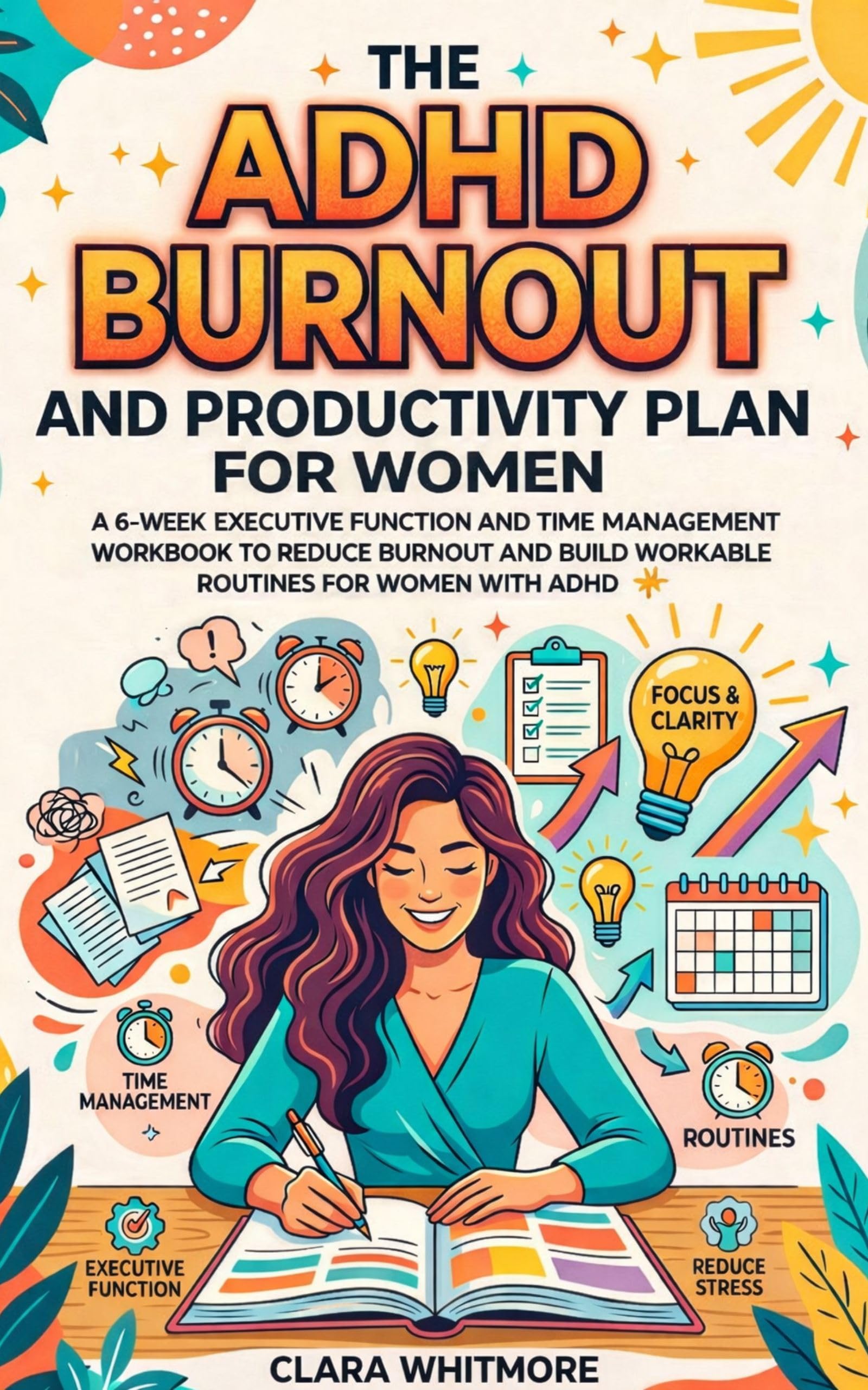The ADHD Burnout and Productivity Plan for Women: A 6-Week Executive Function and Time Management Workbook to Reduce Burnout and Build Workable Routines for Women With ADHD