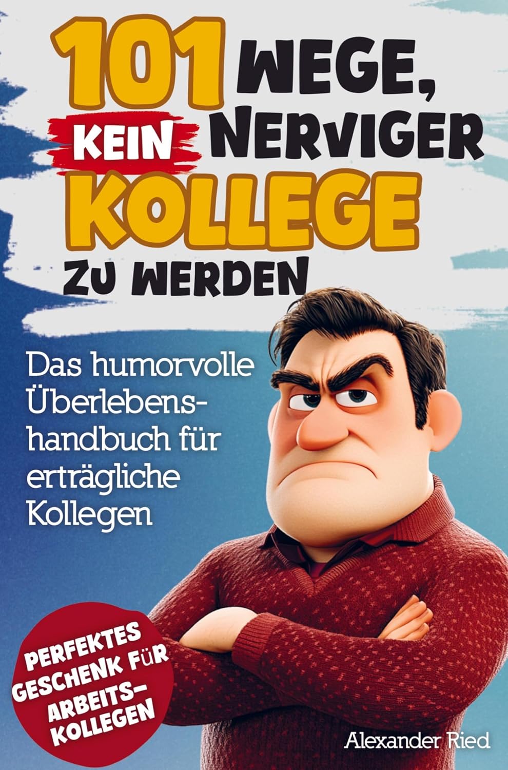 101 Wege, kein nerviger Kollege zu werden: Das humorvolle ...