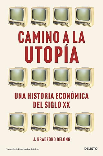 Camino a la utopía: Una historia económica del siglo XX (Deusto)