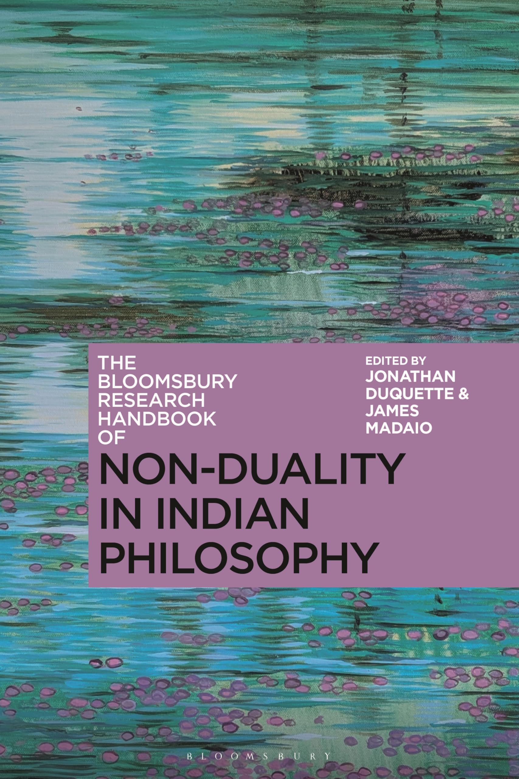 The Bloomsbury Research Handbook of Non-Duality in Indian Philosophy (Bloomsbury Research Handbooks in Asian Philosophy)