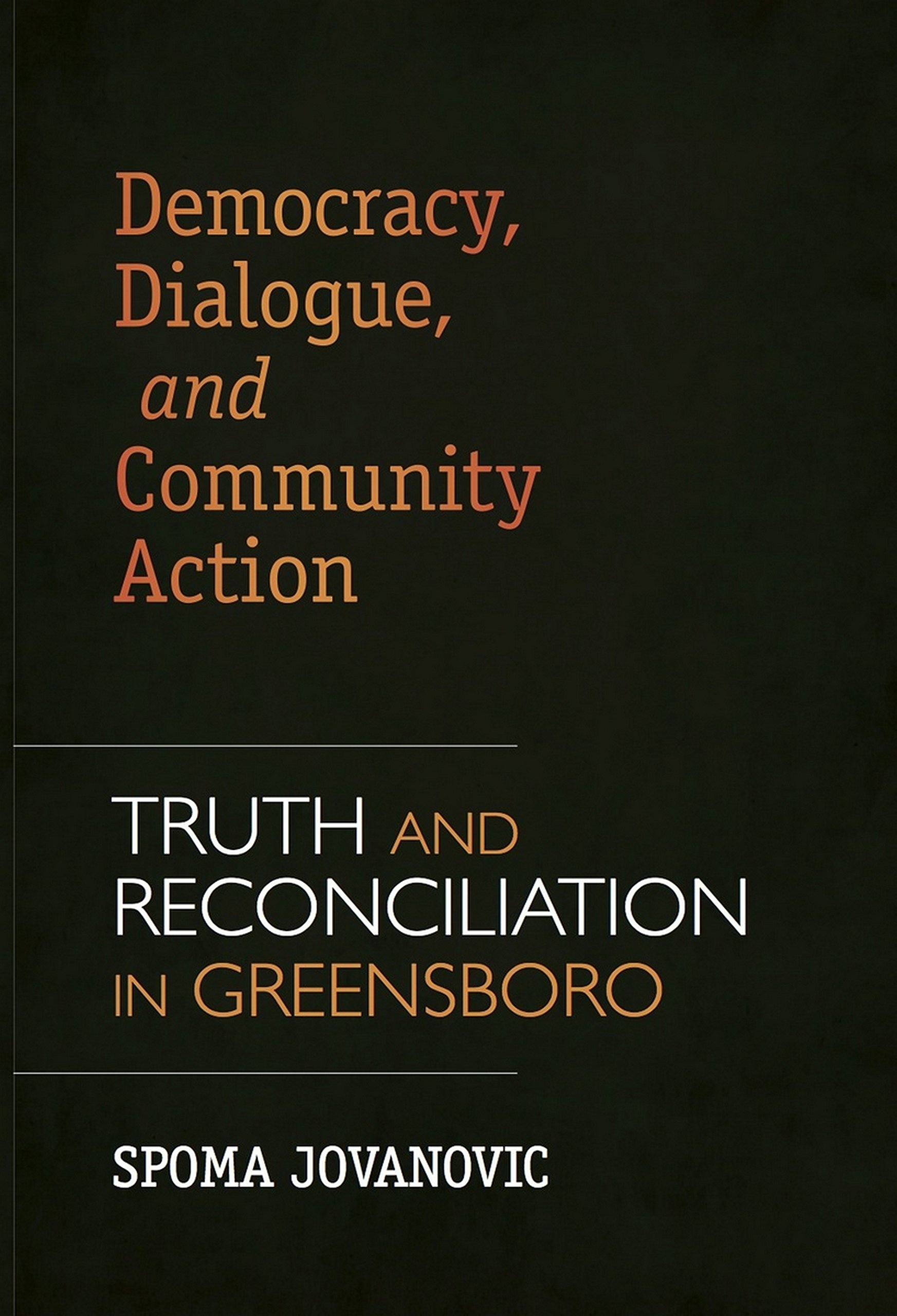 Democracy, Dialogue, and Community Action: Truth and Reconciliation in Greensboro