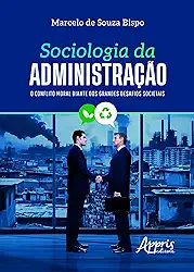 Sociologia da Administração: O Conflito Moral Diante dos Grandes Desafios Societais