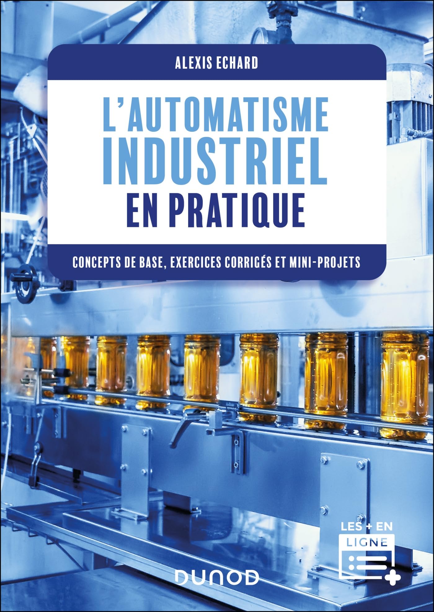 L'automatisme industriel en pratique: Concepts de base, exercices corrigés et mini-projets