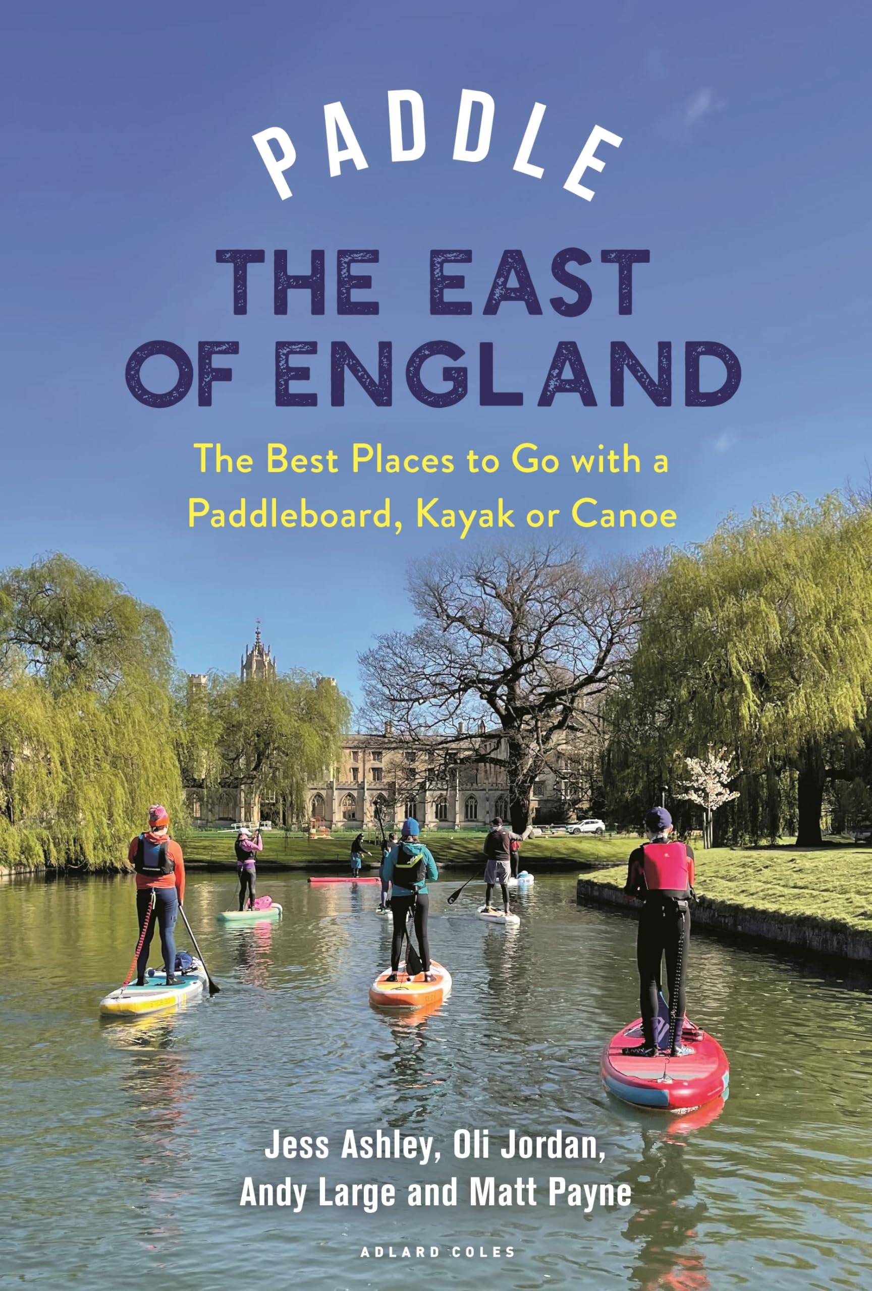 Paddle the East of England: The Best Places to Go with a Paddleboard, Kayak or Canoe (Paddling Guides)