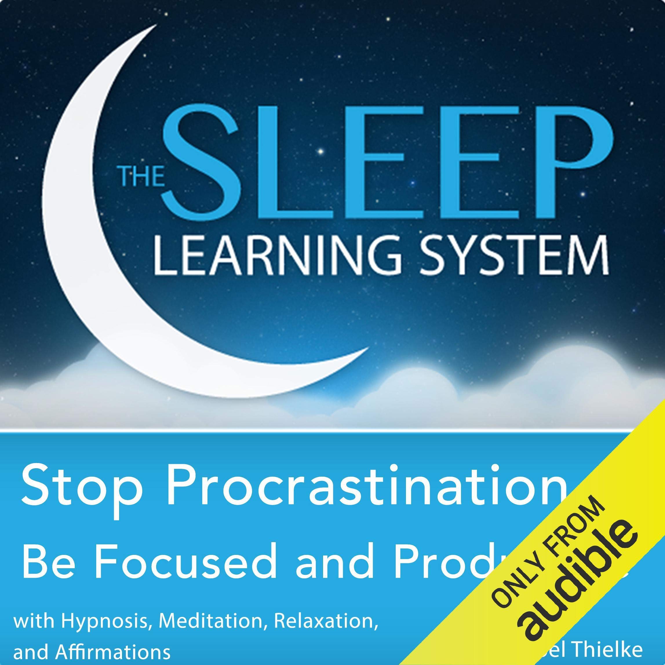Stop Procrastination, Be Focused and Productive with Hypnosis, Meditation, Relaxation, and Affirmations: The Sleep Learning System