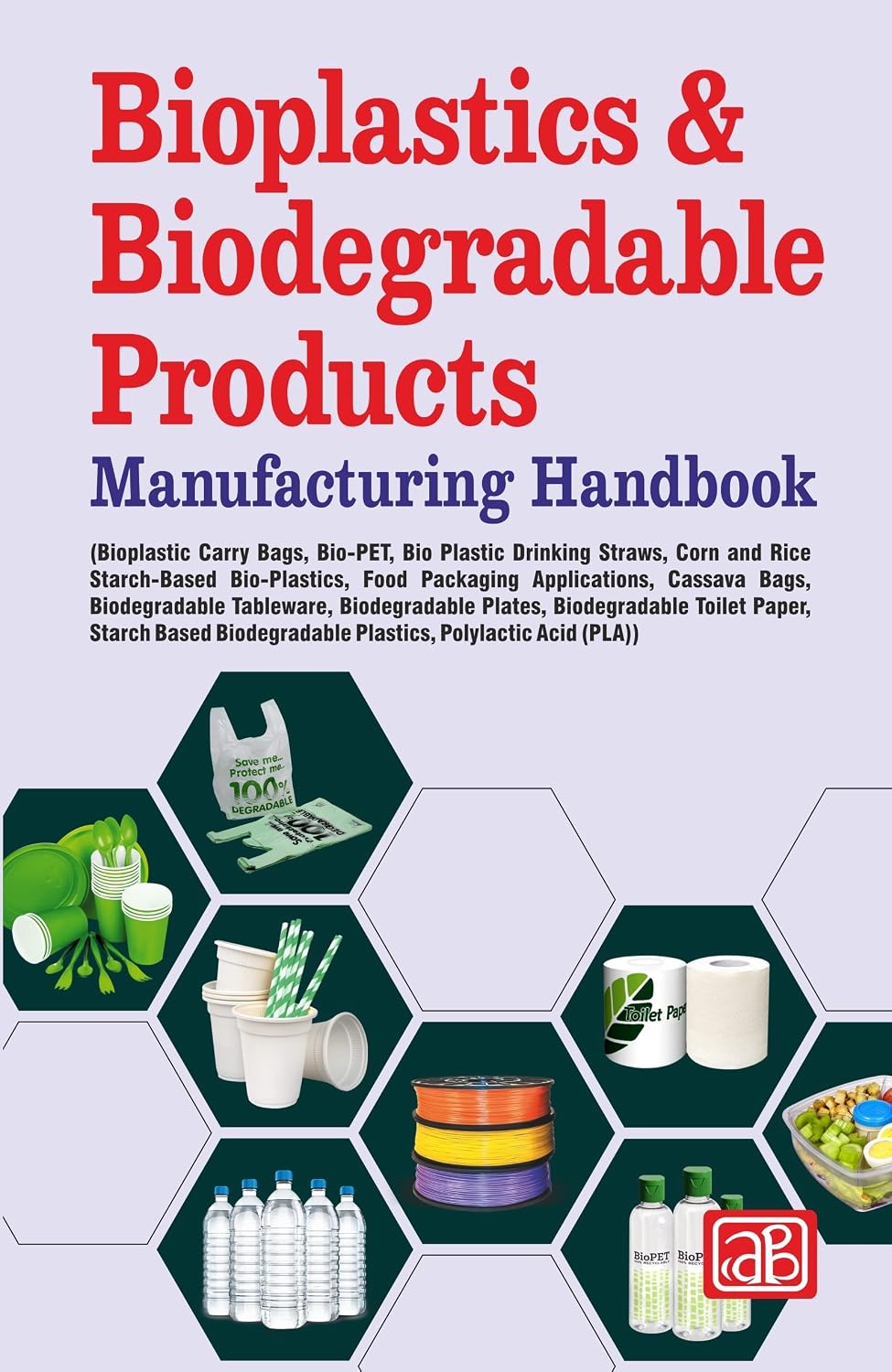 Bioplastics & Biodegradable Products Manufacturing Handbook (Bioplastic ...
