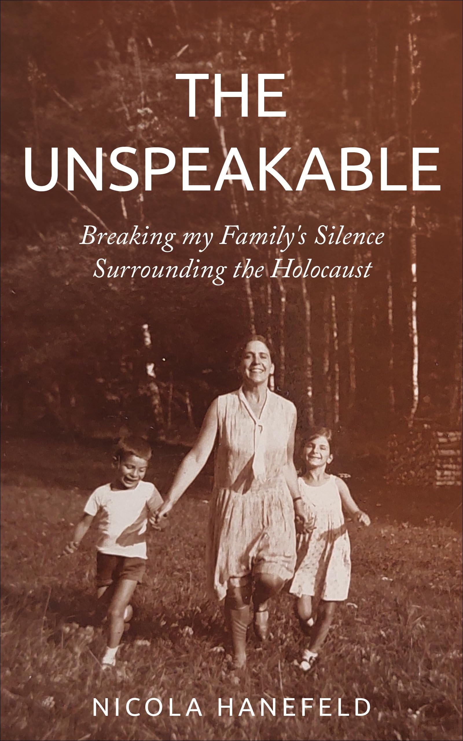 The Unspeakable: Breaking my Family's Silence surrounding the Holocaust (Holocaust Heritage)