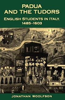 Padua and the Tudors: English Students in Italy, 1485-1603 (Toronto Italian Studies)