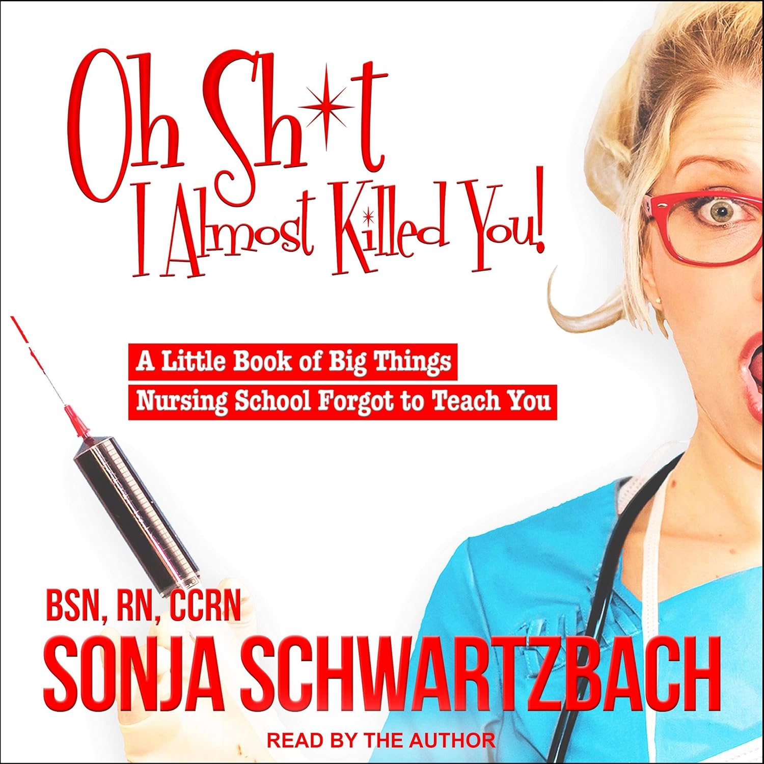 Oh Sh*t, I Almost Killed You!: Essential Nursing Book on Real Lessons School Forgot - New & Veteran Nurse Guide