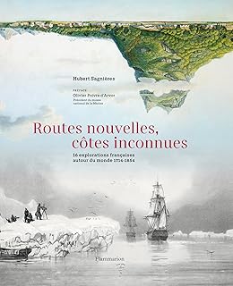 Routes nouvelles, côtes inconnues: 16 explorations françaises autour du monde, 1714-1854