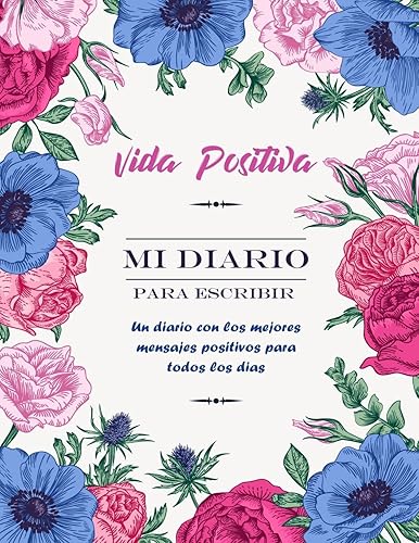 Vida Positiva - Mi Diario Para Escribir: Un Diario con Los Mejores Mensajes Positivos Para Todos los Dias - Diario Personal Mujer (Diarios Para Escribir) (Spanish Edition)
