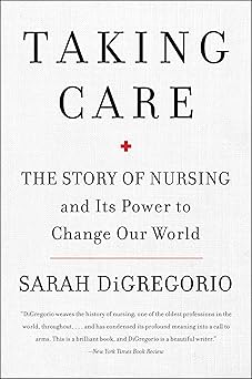 Taking Care: The Story of Nursing and Its Power to Change Our World
