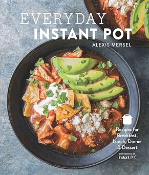 Everyday Instant Pot Great Recipes to Make for Any Meal in your Electric Pressure Cooker