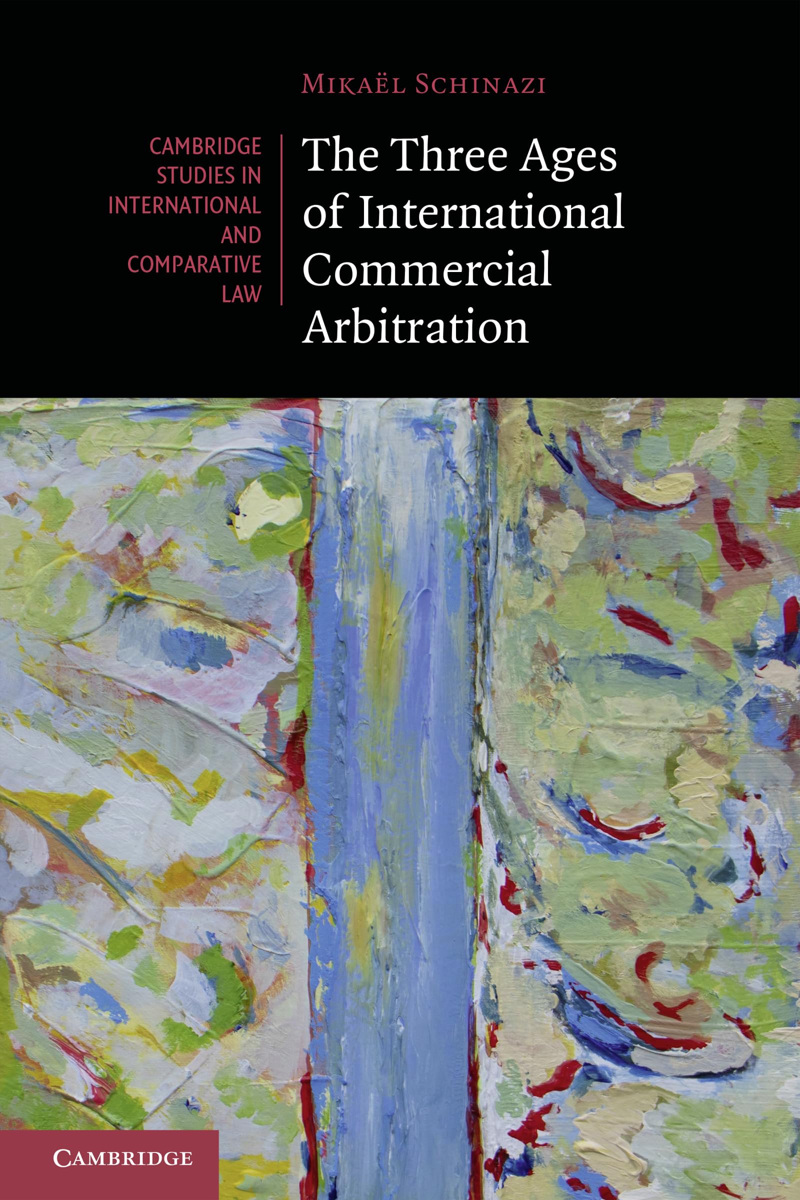 The Three Ages of International Commercial Arbitration: 163 (Cambridge Studies in International and Comparative Law, Series Number 163)