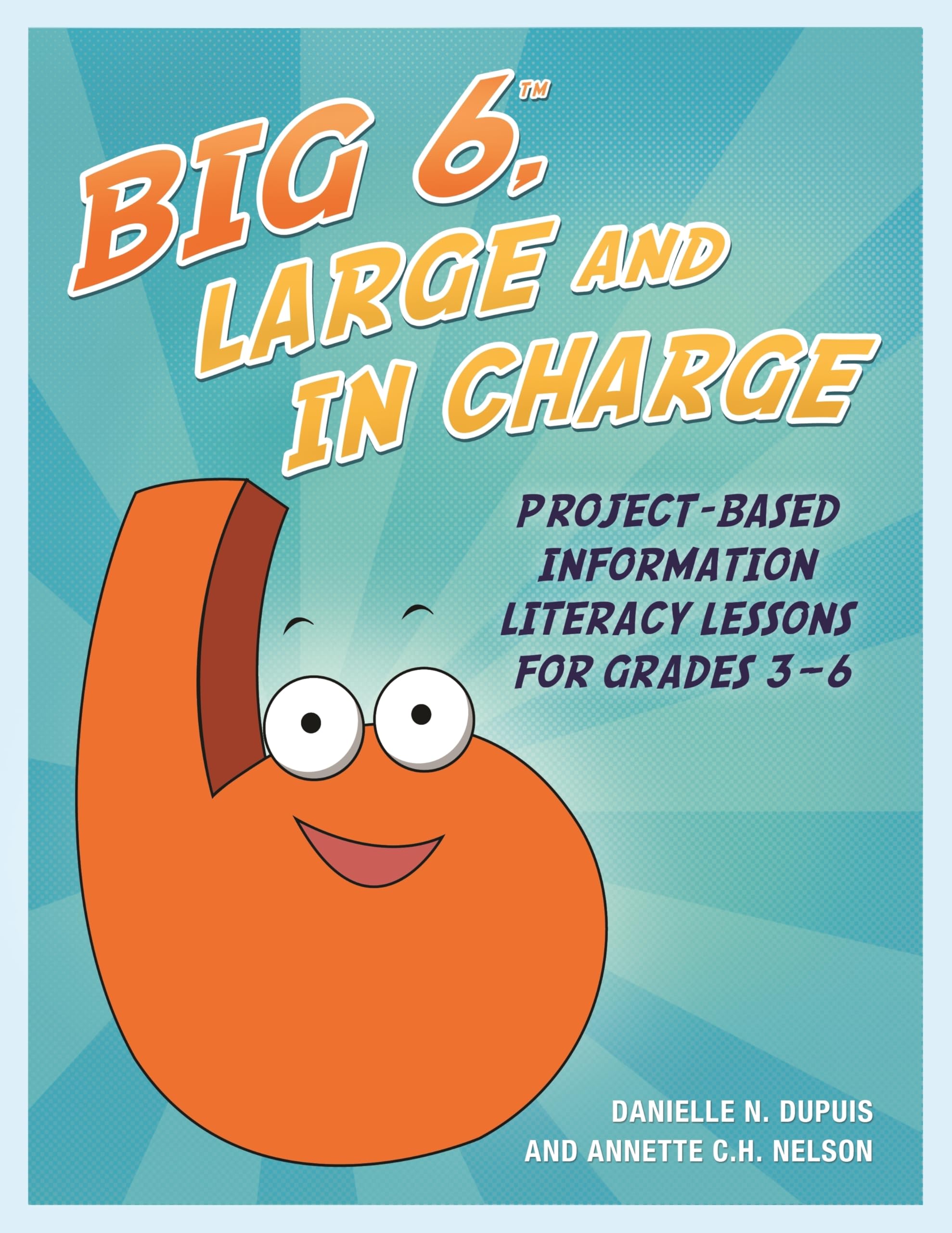 Big6, Large and in Charge: Project-Based Information Literacy Lessons for Grades 3-6 (Big6 Information Literacy Skills)