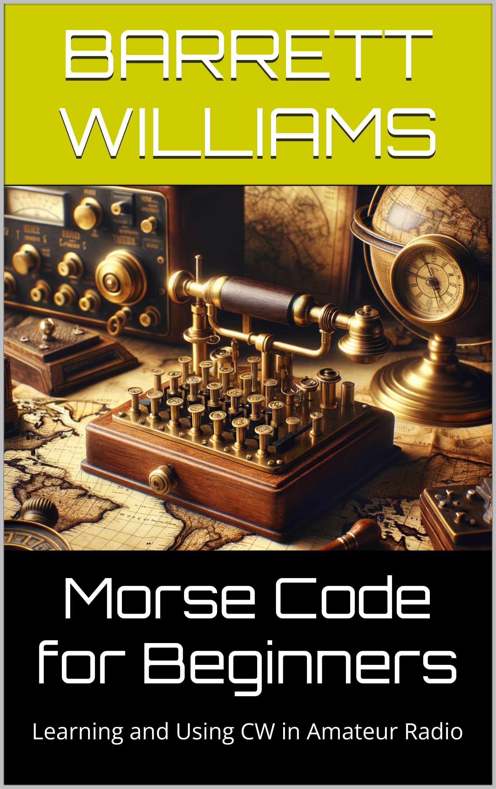 Morse Code for Beginners: Learning and Using CW in Amateur Radio (HAM Mastery: Unlocking the Airwaves Book 2)