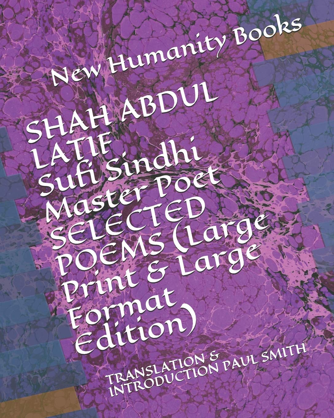 SHAH ABDUL LATIF Sufi Sindhi Master Poet SELECTED POEMS (Large Print & Large Format Edition): TRANSLATION & INTRODUCTION PAUL SMITH