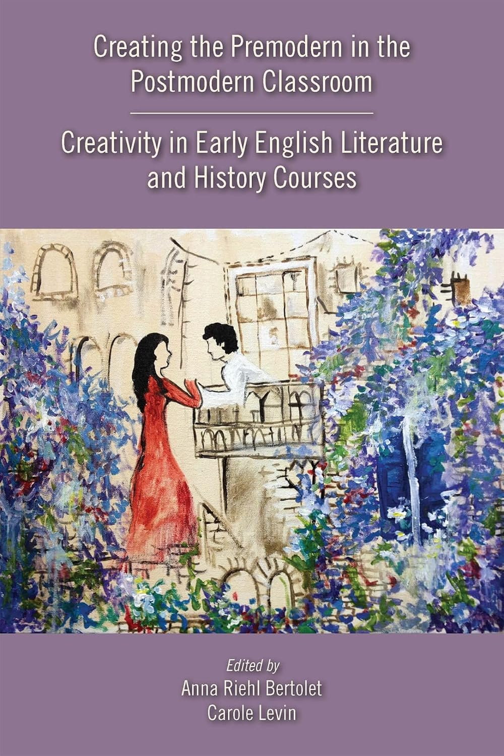Creating the Premodern in the Postmodern Classroom: Creativity in Early English Literature and History Courses (Volume 537) (Medieval and Renaissance Texts and Studies)
