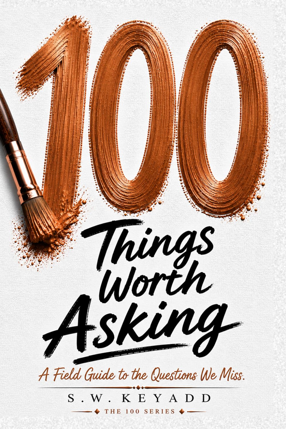 100 Things Worth Asking: A Field Guide to the Questions We Miss (The 100 Series)