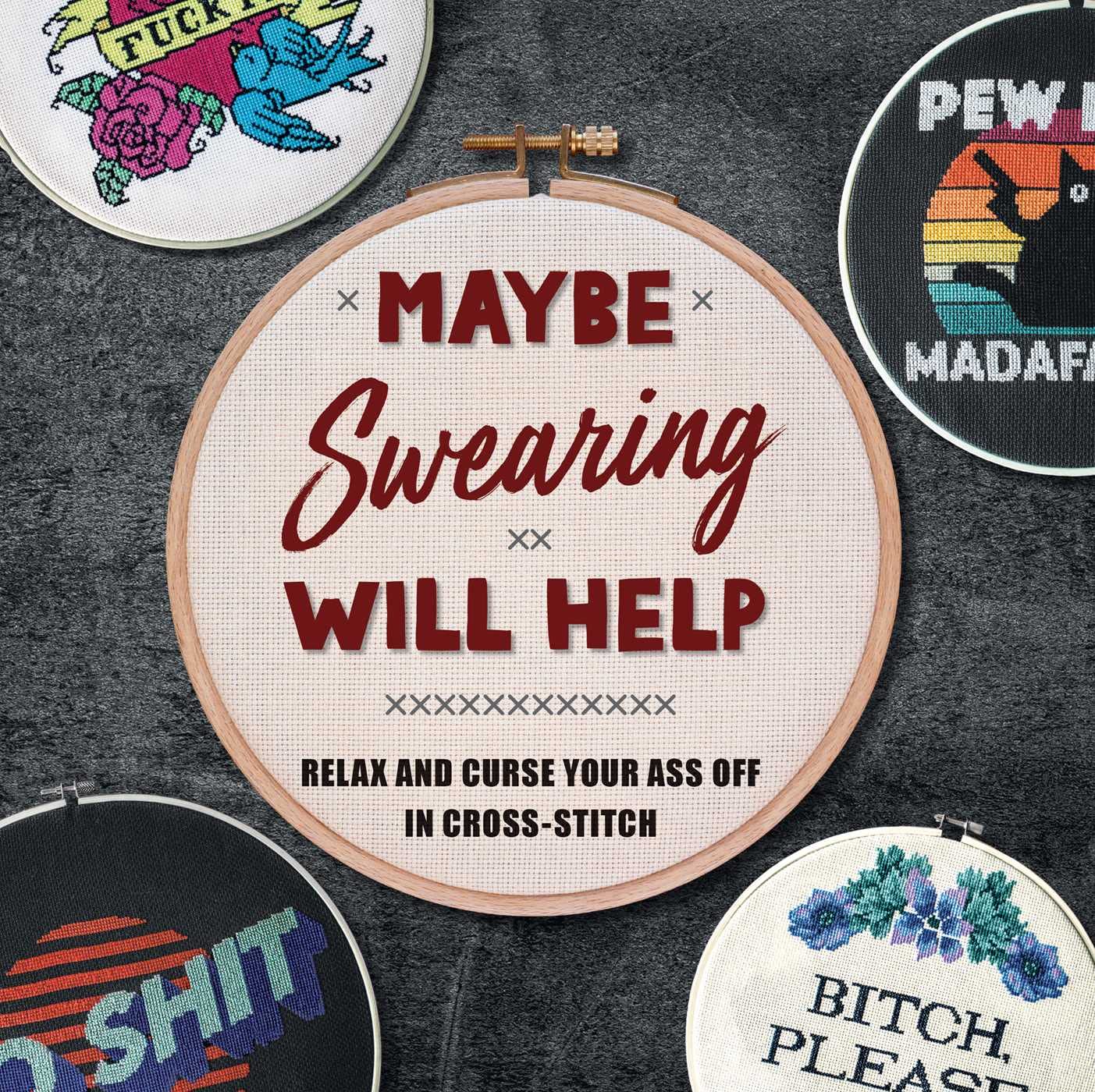 Maybe Swearing Will Help: Relax and Curse Your A** Off in Cross-Stitch