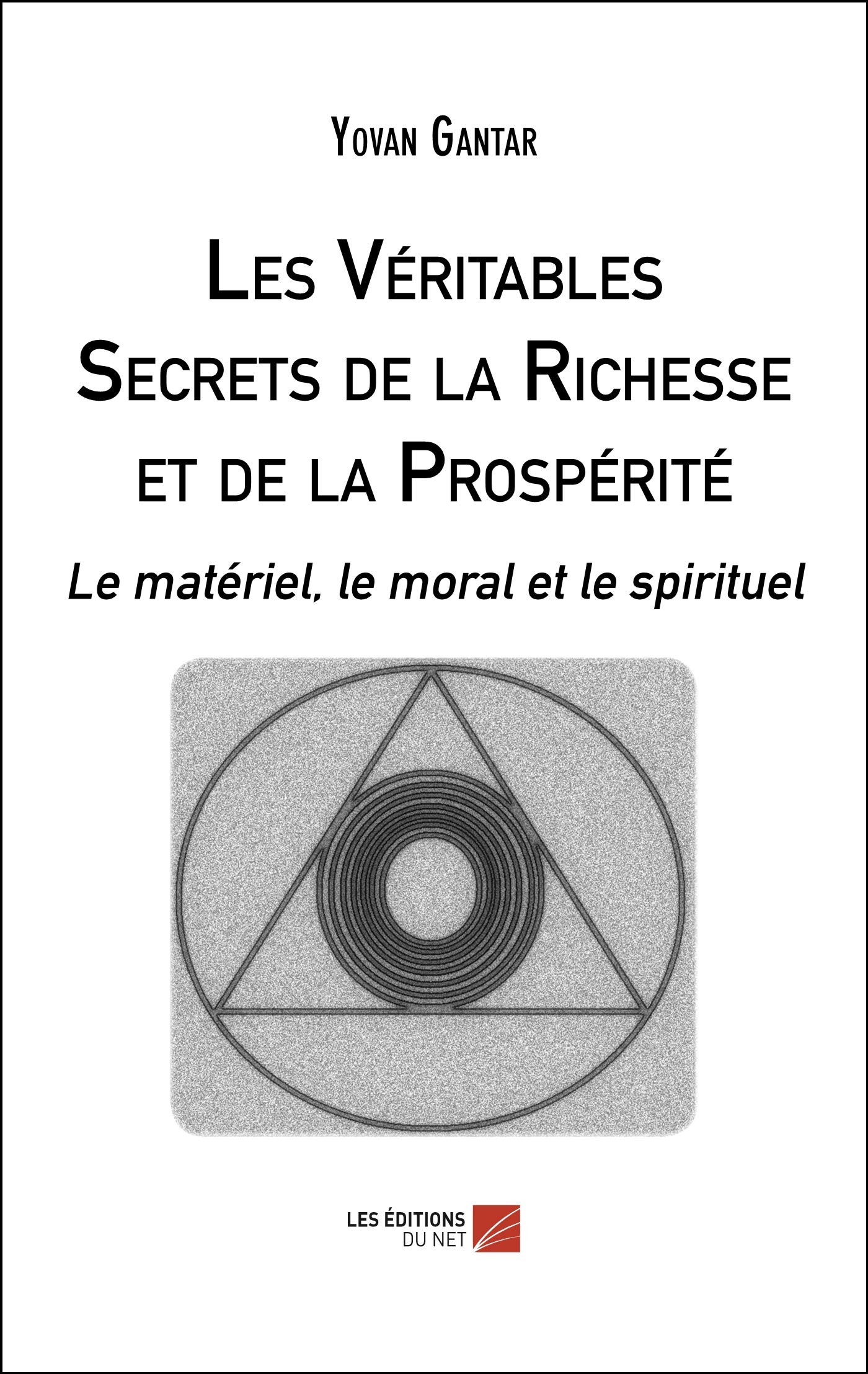 Les Véritables Secrets de la Richesse et de la Prospérité: Le matériel, le moral et le spirituel (HOM000000) (French Edition)
