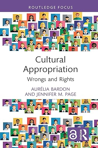 Cultural Appropriation: Wrongs and Rights (Routledge Focus on Philosophy)