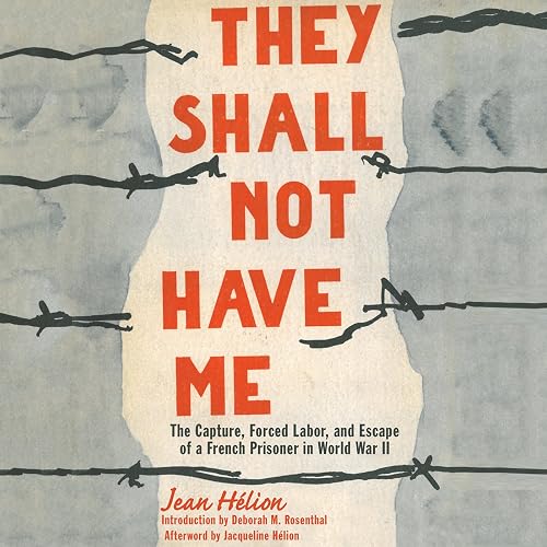 They Shall Not Have Me: The Capture, Forced Labor, and Escape of a French Prisoner in World War II