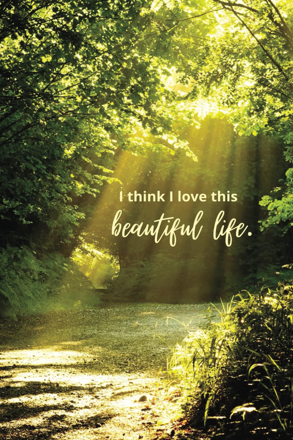 I Think I Love This Beautiful Life Notebook / Sunlit Forest Whispers Notebook - For Nature Lovers (Beautiful Life Notebook Series)