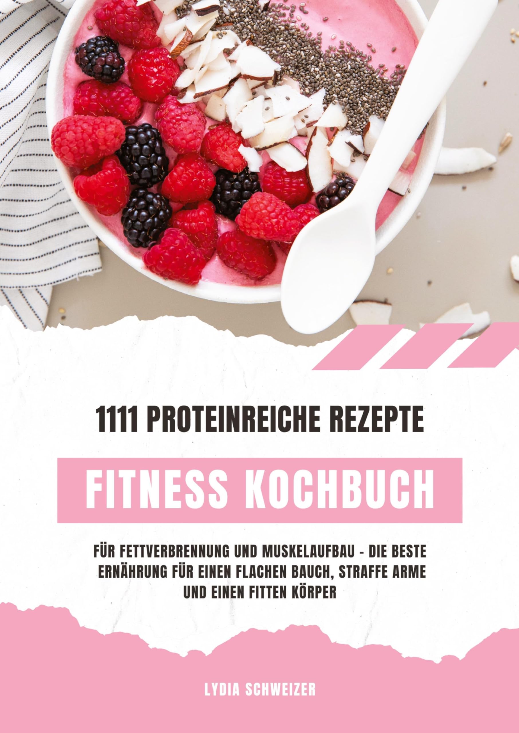 Fitness Kochbuch: 1111 proteinreiche Rezepte für Fettverbrennung und Muskelaufbau – Die beste Ernährung für einen flachen Bauch, straffe Arme und einen fitten Körper (Gesunde Fitnessküche)