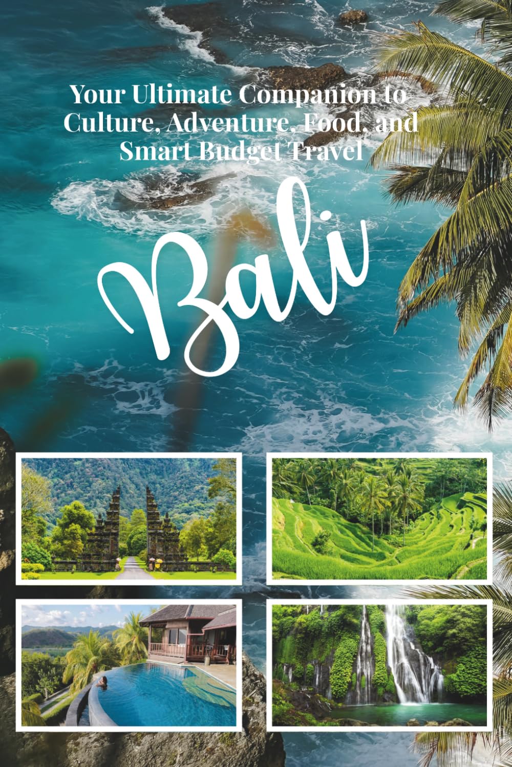BALI TRAVEL GUIDE 2026: Your Ultimate Companion to Culture, Adventure, Food, and Smart Budget Travel (Every Traveler)