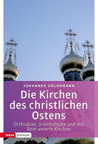 Die Kirchen des christlichen Ostens: Orthodoxe, orientalische und mit Rom unierte Kirchen (Topos Taschenbücher)