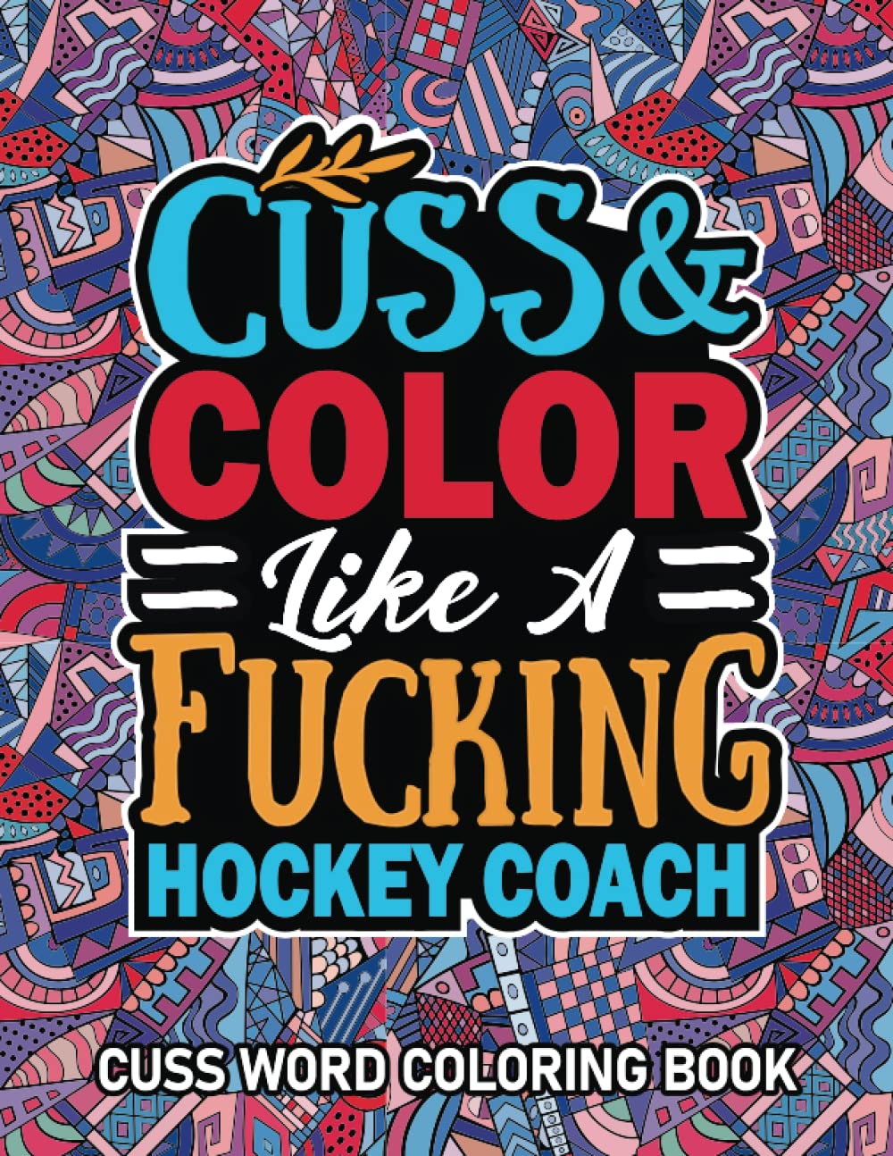 Hockey Coach Gifts: Cuss Word Coloring Book For Hockey Coach: Motivational Swear Word Coloring Book for Adults With Funny Hockey Coach Curse Words for Stress Relief & Relaxation.