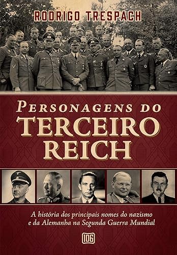 Personagens do Terceiro Reich: A história dos principais nomes do nazismo e da Alemanha na Segunda Guerra Mundial: 1