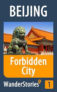Forbidden City in Beijing - a travel guide and tour as with the best local guide (Beijing Travel Stories Book 1)