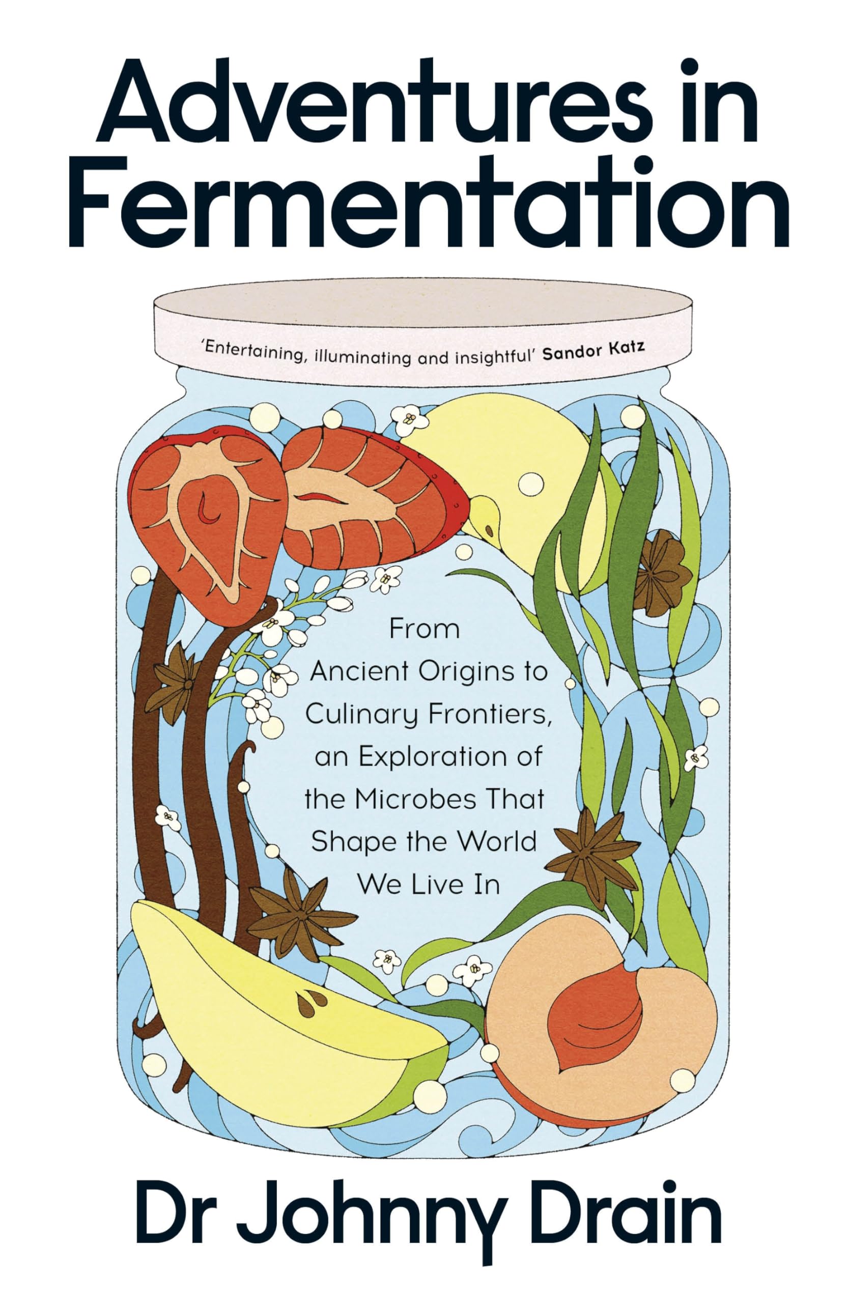 Adventures in Fermentation: From Ancient Origins to Culinary Frontiers, an Exploration of the Microbes That Shape the World We Live In