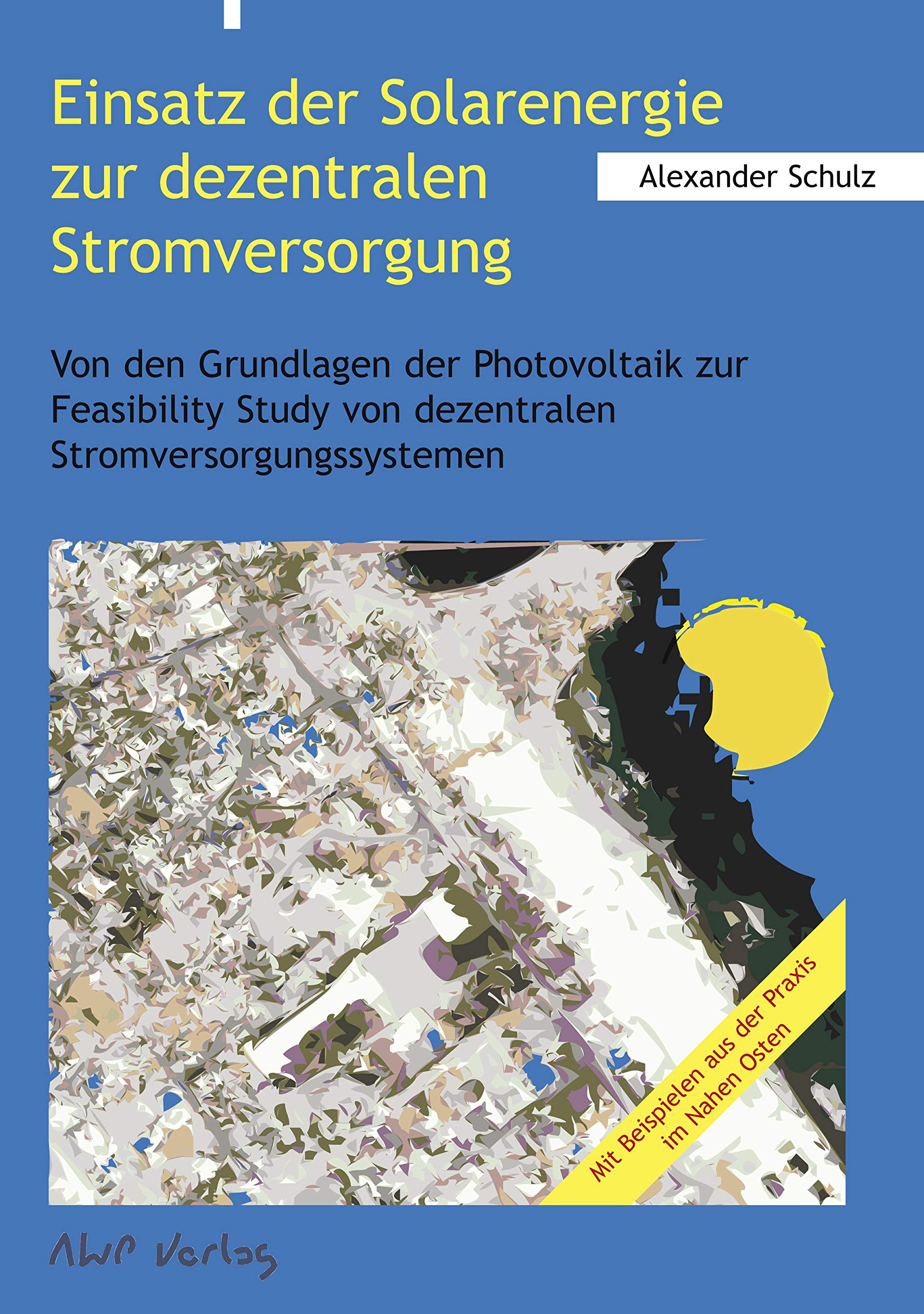 Einsatz der Solarenergie zur dezentralen Stromversorgung: Von den Grundlagen der Photovoltaik zur Feasibility Study von dezentralen ... von dezentralen Stromversorgungssystemen