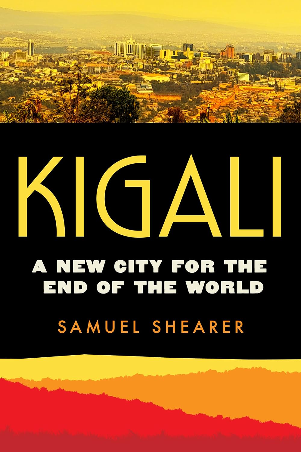 Kigali: A New City for the End of the World (Atelier: Ethnographic Inquiry in the Twenty-First Century) (Volume 20)