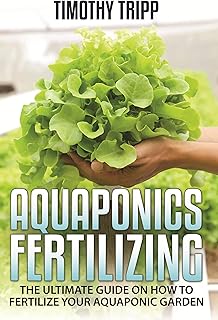 Aquaponics Fertilizing: The Ultimate Guide on How to Fertilize Your Aquaponic Garden (English Edition)