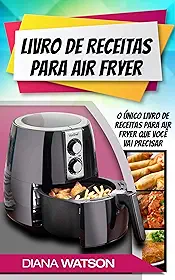 Livro de Receitas para Air Fryer: O único livro de receitas para Air Fryer que você vai precisar