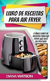 Livro de Receitas para Air Fryer: O único livro de receitas para Air Fryer que você vai precisar