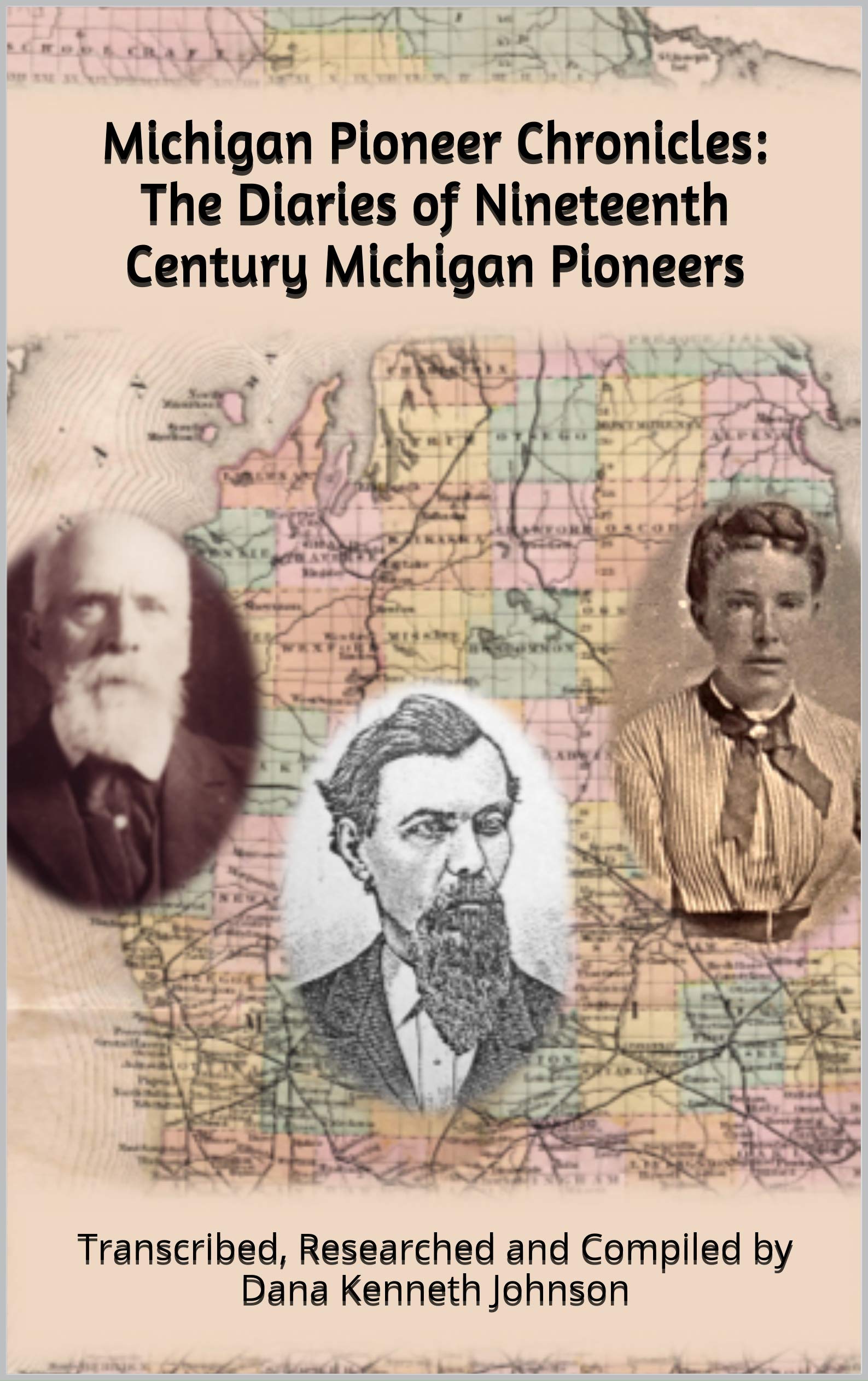 Michigan Pioneer Chronicles: Nineteenth Century Michigan Diaries: Transcribed, researched and compiled by Dana Kenneth Johnson (Michigan Pioneers Book 5)