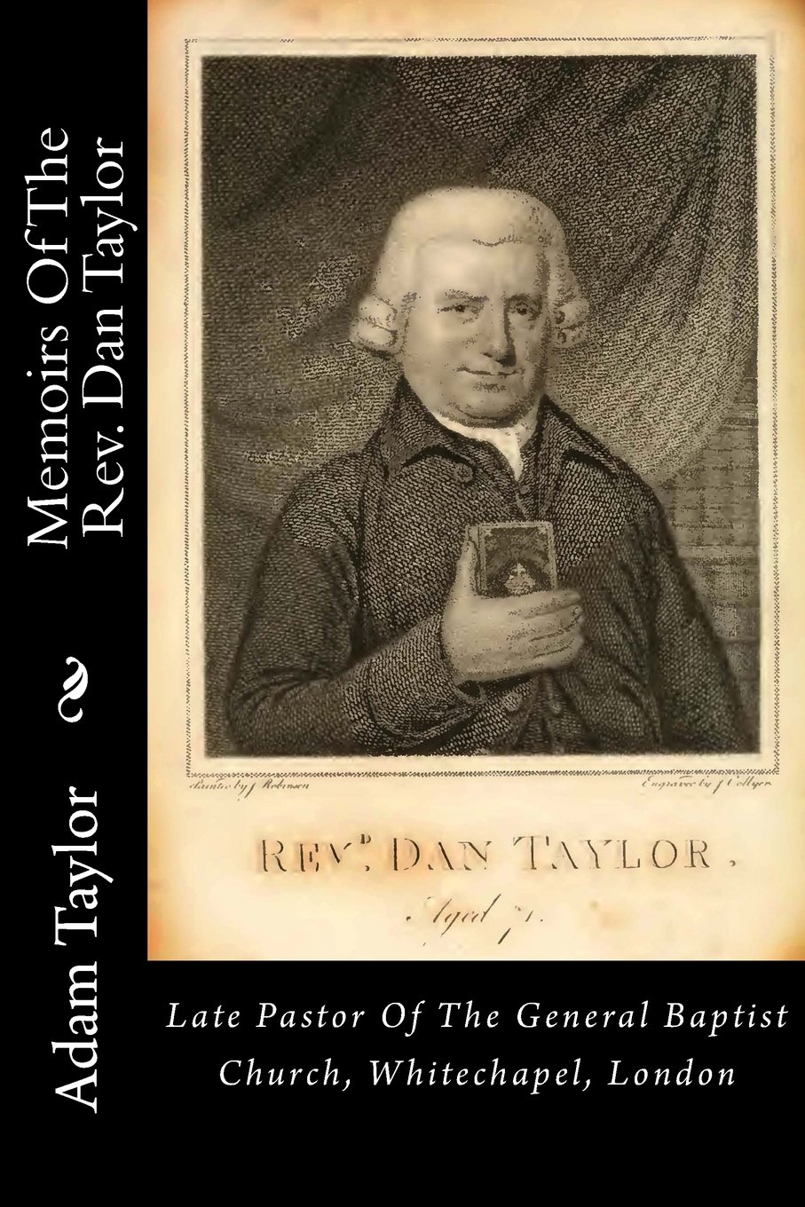 Memoirs Of The Rev. Dan Taylor: Late Pastor Of The General Baptist Church, Whitechapel, London