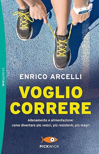 Voglio correre. Allenamento e alimentazione: come diventare più veloci, più resistenti, più magri