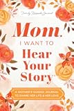 Mom, I Want to Hear Your Story (Expanded Edition): A Mother's Guided Journal to Share Her Life & Her Love (Hear Your Story Books)