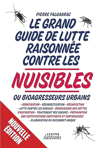 Le grand guide de lutte raisonnée contre les nuisibles ou bioagresseurs urbains: Dératisation - désinsectisation - désinfection - lutte contre les ... et Biocides - élaboration du document unique
