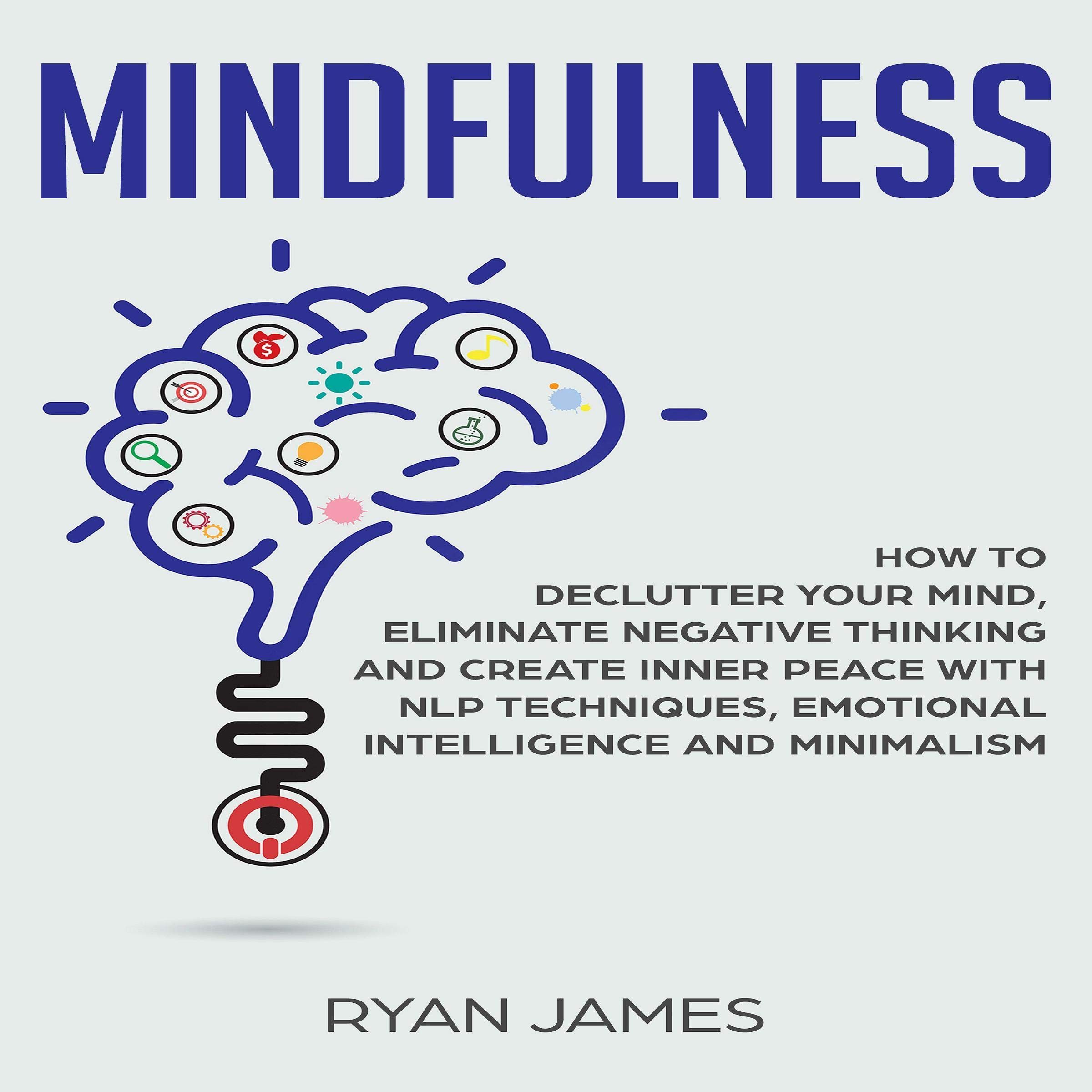 Cover art for Mindfulness: How to Declutter Your Mind, Eliminate Negative Thinking and Create Inner Peace with NLP Techniques, Emotional Intelligence and Minimalism