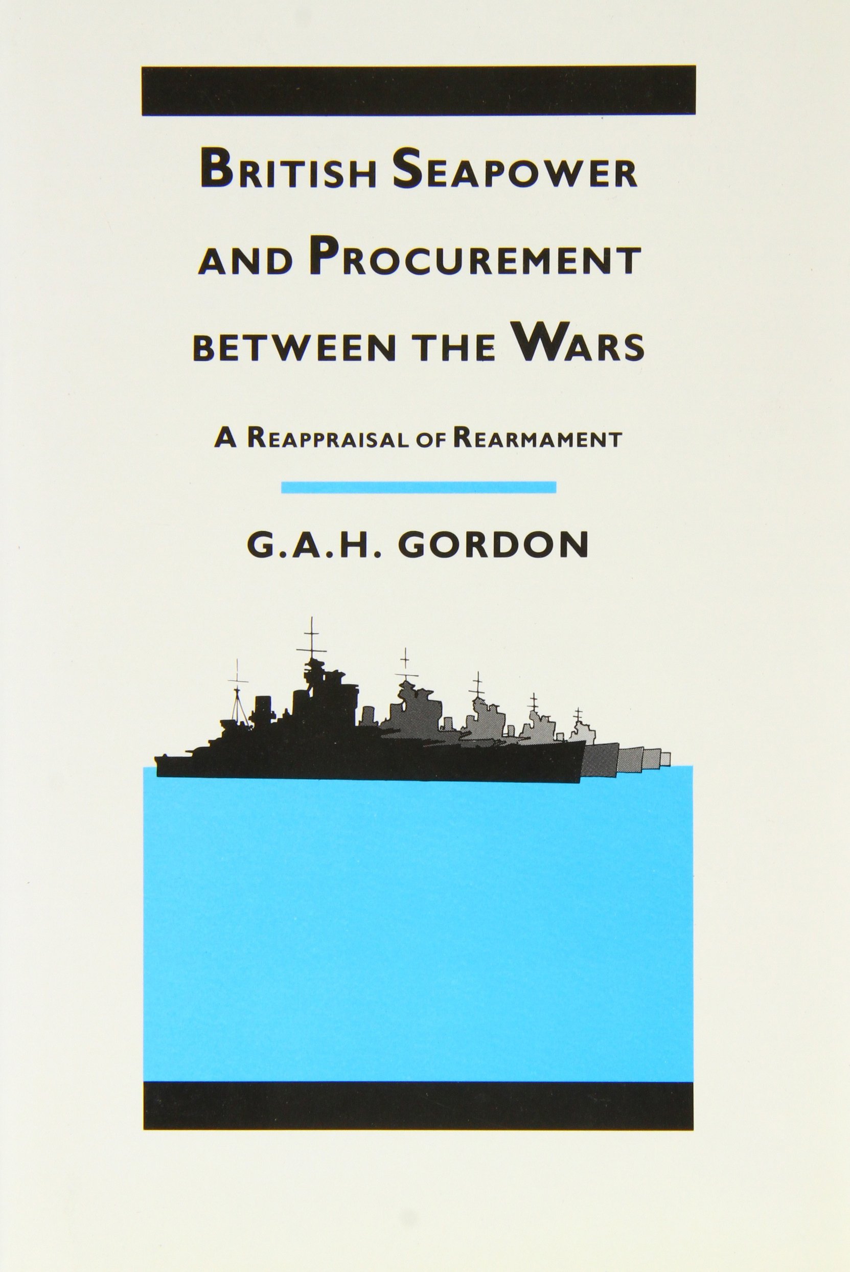British Seapower And Procurement Between The Wars: A Reappraisal of Rearmament