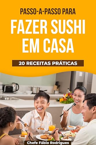 Passo-a-passo descomplicado para fazer sushi em casa: 20 receitas fáceis e práticas