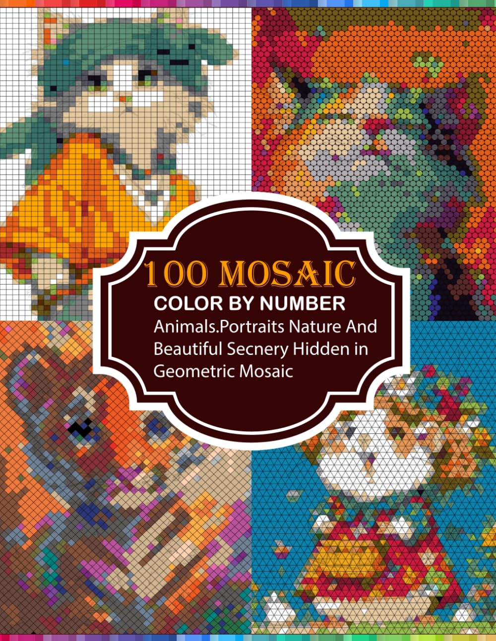 100 Mosaic color by number: Animals, Portraits, Nature and Beautiful Hidden Images Revealed Through Geometric Mosaic Puzzles